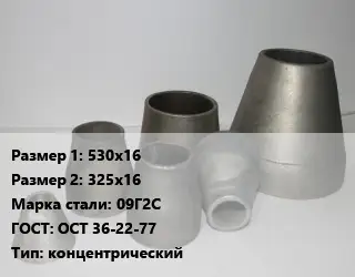 Переход стальной 530х16х325х16 Марка: 09Г2С ГОСТ: ОСТ 36-22-77 концентрический
